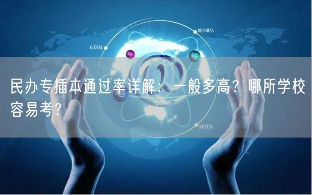 民办专插本通过率详解:一般多高?哪所学校容易考? 民办专插本通过率详解:一般多高?哪所学校容易考?