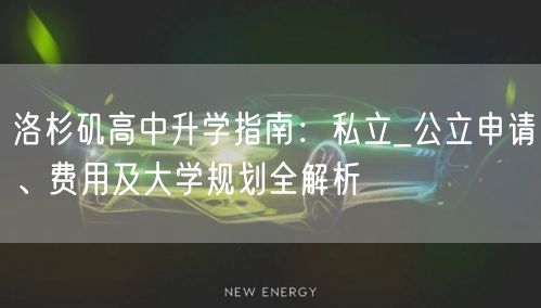 洛杉矶高中升学指南:私立_公立申请、费用及大学规划全解析 洛杉矶高中升学指南:私立_公立申请、费用及大学规划全解析