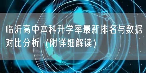 临沂高中本科升学率最新排名与数据对比分析(附详细解读) 临沂高中本科升学率最新排名与数据对比分析(附详细解读)