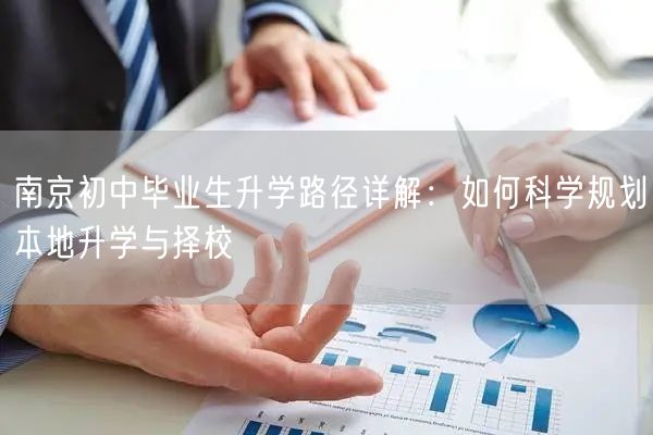 南京初中毕业生升学路径详解：如何科学规划本地升学与择校