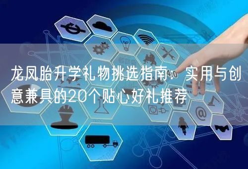 龙凤胎升学礼物挑选指南：实用与创意兼具的20个贴心好礼推荐