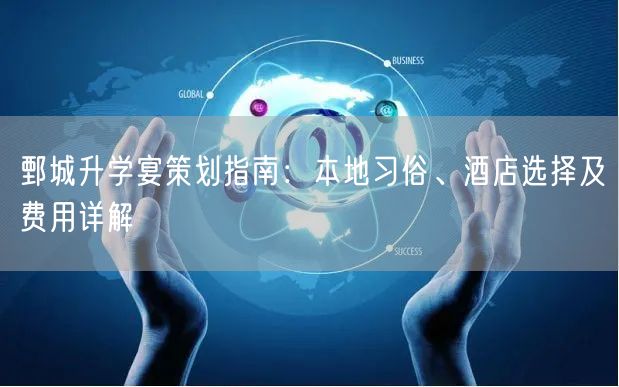 鄄城升学宴策划指南:本地习俗、酒店选择及费用详解 鄄城升学宴策划指南:本地习俗、酒店选择及费用详解