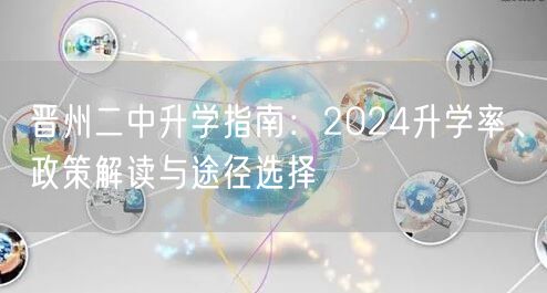 晋州二中升学指南:2024升学率、政策解读与途径选择 晋州二中升学指南:2024升学率、政策解读与途径选择