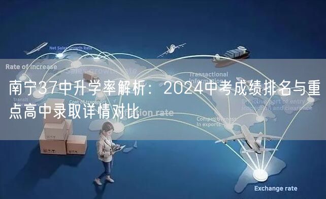 南宁37中升学率解析:2024中考成绩排名与重点高中录取详情对比 南宁37中升学率解析:2024中考成绩排名与重点高中录取详情对比