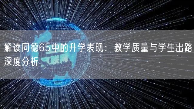 解读同德65中的升学表现:教学质量与学生出路深度分析 解读同德65中的升学表现:教学质量与学生出路深度分析