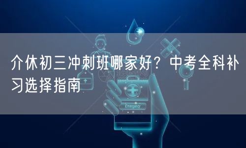 介休初三冲刺班哪家好?中考全科补习选择指南 介休初三冲刺班哪家好?中考全科补习选择指南
