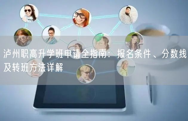 泸州职高升学班申请全指南:报名条件、分数线及转班方法详解 泸州职高升学班申请全指南:报名条件、分数线及转班方法详解