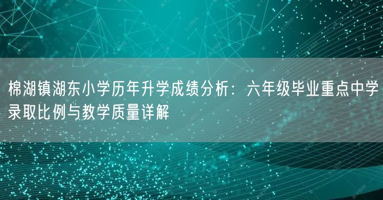 棉湖镇湖东小学历年升学成绩分析:六年级毕业重点中学录取比例与教学质量详解 棉湖镇湖东小学历年升学成绩分析:六年级毕业重点中学录取比例与教学质量详解