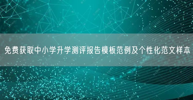 免费获取中小学升学测评报告模板范例及个性化范文样本 免费获取中小学升学测评报告模板范例及个性化范文样本
