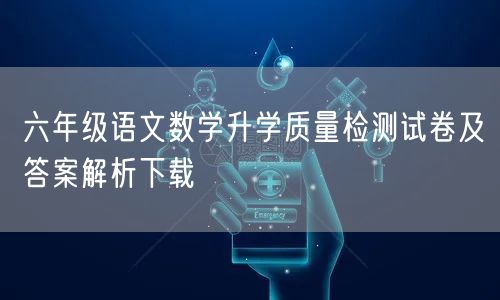 六年级语文数学升学质量检测试卷及答案解析下载
