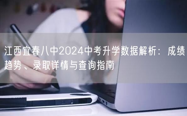 江西宜春八中2024中考升学数据解析:成绩趋势、录取详情与查询指南 江西宜春八中2024中考升学数据解析:成绩趋势、录取详情与查询指南