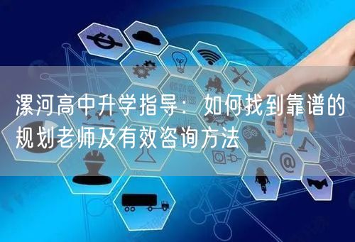 漯河高中升学指导:如何找到靠谱的规划老师及有效咨询方法 漯河高中升学指导:如何找到靠谱的规划老师及有效咨询方法