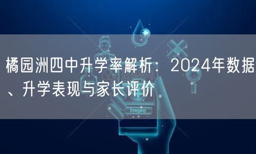 橘园洲四中升学率解析:2024年数据、升学表现与家长评价 橘园洲四中升学率解析:2024年数据、升学表现与家长评价