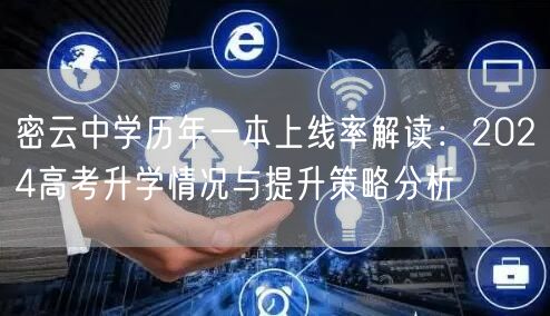 密云中学历年一本上线率解读:2024高考升学情况与提升策略分析 密云中学历年一本上线率解读:2024高考升学情况与提升策略分析