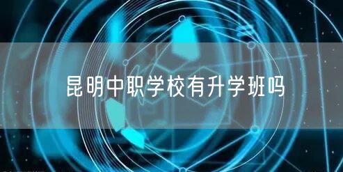 昆明中职学校有升学班吗