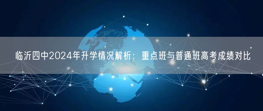 临沂四中2024年升学情况解析：重点班与普通班高考成绩对比