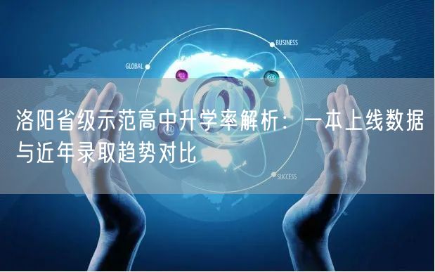 洛阳省级示范高中升学率解析:一本上线数据与近年录取趋势对比 洛阳省级示范高中升学率解析:一本上线数据与近年录取趋势对比