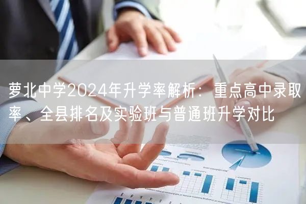 萝北中学2024年升学率解析:重点高中录取率、全县排名及实验班与普通班升学对比 萝北中学2024年升学率解析:重点高中录取率、全县排名及实验班与普通班升学对比