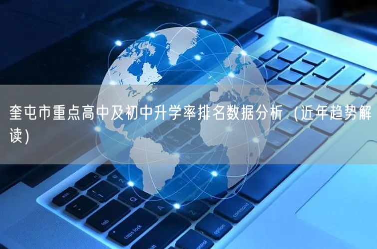 奎屯市重点高中及初中升学率排名数据分析(近年趋势解读) 奎屯市重点高中及初中升学率排名数据分析(近年趋势解读)