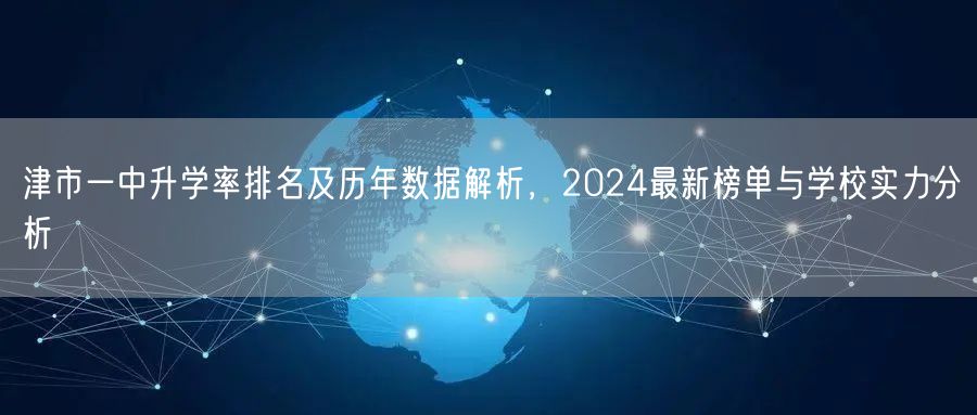 津市一中升学率排名及历年数据解析，2024最新榜单与学校实力分析