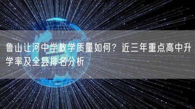 鲁山让河中学教学质量如何?近三年重点高中升学率及全县排名分析 鲁山让河中学教学质量如何?近三年重点高中升学率及全县排名分析