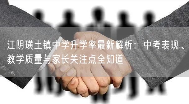 江阴璜土镇中学升学率最新解析:中考表现、教学质量与家长关注点全知道 江阴璜土镇中学升学率最新解析:中考表现、教学质量与家长关注点全知道