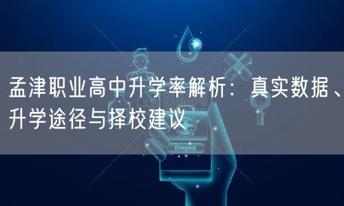 孟津职业高中升学率解析：真实数据、升学途径与择校建议