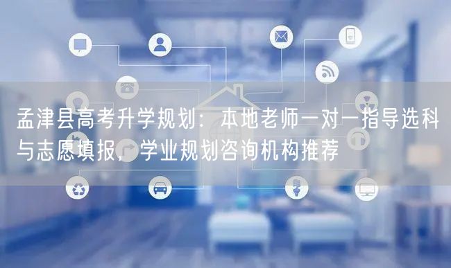 孟津县高考升学规划：本地老师一对一指导选科与志愿填报，学业规划咨询机构推荐