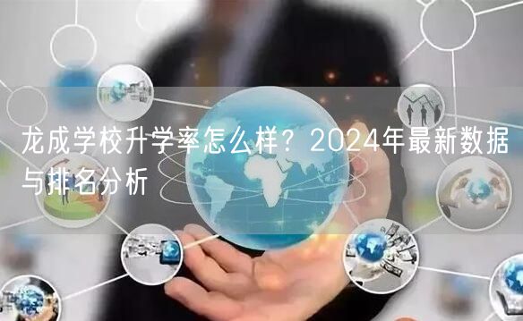 龙成学校升学率怎么样？2024年最新数据与排名分析