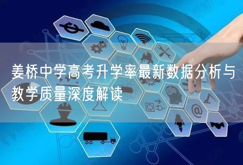 姜桥中学高考升学率最新数据分析与教学质量深度解读 姜桥中学高考升学率最新数据分析与教学质量深度解读