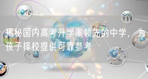揭秘国内高考升学率领先的中学,为孩子择校提供可靠参考 揭秘国内高考升学率领先的中学,为孩子择校提供可靠参考