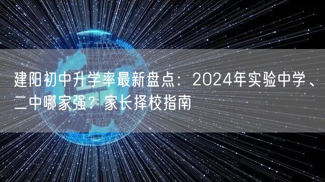 建阳初中升学率最新盘点:2024年实验中学、二中哪家强?家长择校指南 建阳初中升学率最新盘点:2024年实验中学、二中哪家强?家长择校指南