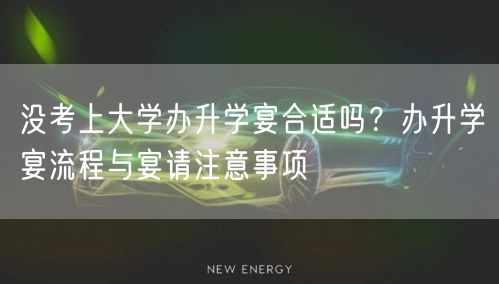 没考上大学办升学宴合适吗？办升学宴流程与宴请注意事项