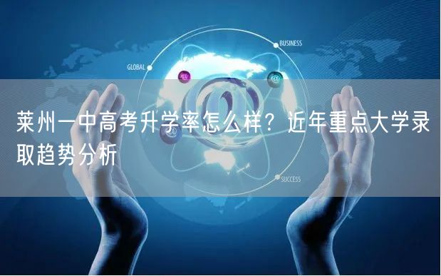 莱州一中高考升学率怎么样?近年重点大学录取趋势分析 莱州一中高考升学率怎么样?近年重点大学录取趋势分析