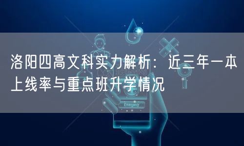 洛阳四高文科实力解析:近三年一本上线率与重点班升学情况 洛阳四高文科实力解析:近三年一本上线率与重点班升学情况