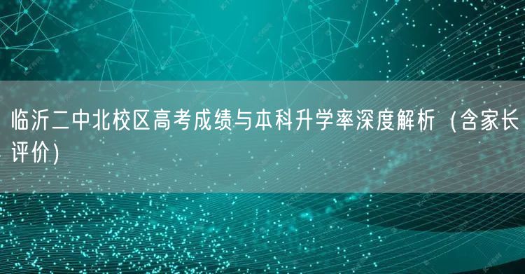临沂二中北校区高考成绩与本科升学率深度解析(含家长评价) 临沂二中北校区高考成绩与本科升学率深度解析(含家长评价)