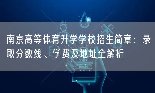 南京高等体育升学学校招生简章:录取分数线、学费及地址全解析 南京高等体育升学学校招生简章:录取分数线、学费及地址全解析