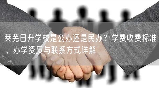 莱芜日升学校是公办还是民办？学费收费标准、办学资质与联系方式详解
