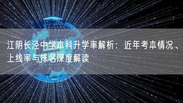 江阴长泾中学本科升学率解析：近年考本情况、上线率与排名深度解读