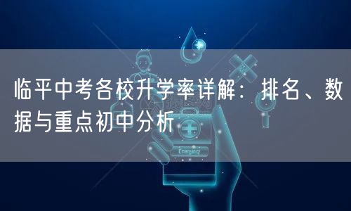 临平中考各校升学率详解:排名、数据与重点初中分析 临平中考各校升学率详解:排名、数据与重点初中分析