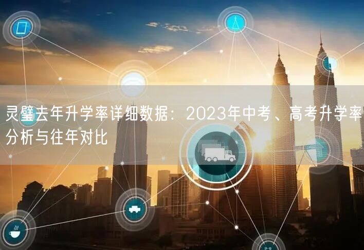 灵璧去年升学率详细数据:2023年中考、高考升学率分析与往年对比 灵璧去年升学率详细数据:2023年中考、高考升学率分析与往年对比