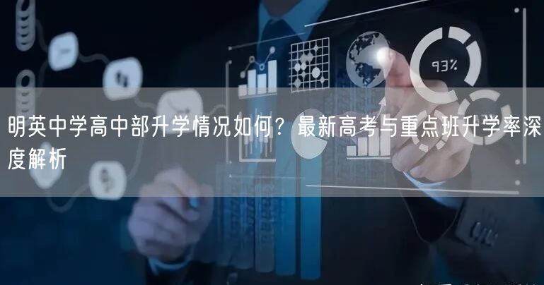 明英中学高中部升学情况如何?最新高考与重点班升学率深度解析 明英中学高中部升学情况如何?最新高考与重点班升学率深度解析