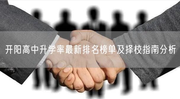 开阳高中升学率最新排名榜单及择校指南分析 开阳高中升学率最新排名榜单及择校指南分析