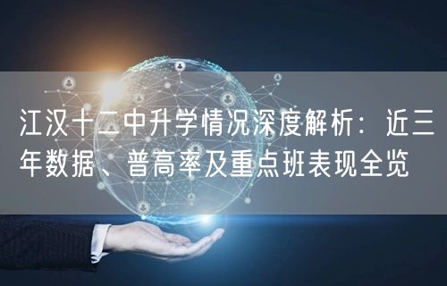 江汉十二中升学情况深度解析：近三年数据、普高率及重点班表现全览