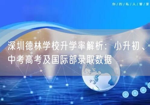 深圳德林学校升学率解析:小升初、中考高考及国际部录取数据 深圳德林学校升学率解析:小升初、中考高考及国际部录取数据