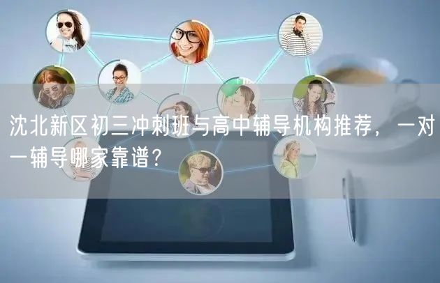 沈北新区初三冲刺班与高中辅导机构推荐，一对一辅导哪家靠谱？