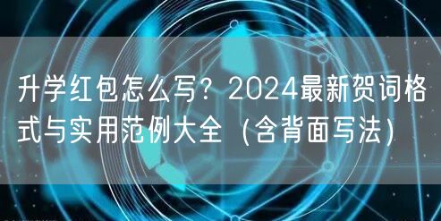 升学红包怎么写?2024最新贺词格式与实用范例大全(含背面写法) 升学红包怎么写?2024最新贺词格式与实用范例大全(含背面写法)