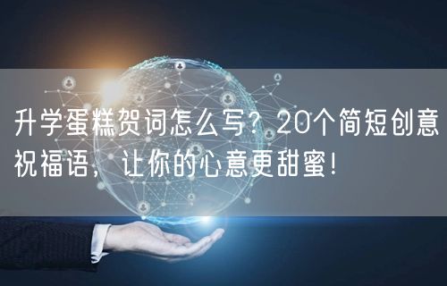 升学蛋糕贺词怎么写?20个简短创意祝福语,让你的心意更甜蜜! 升学蛋糕贺词怎么写?20个简短创意祝福语,让你的心意更甜蜜!