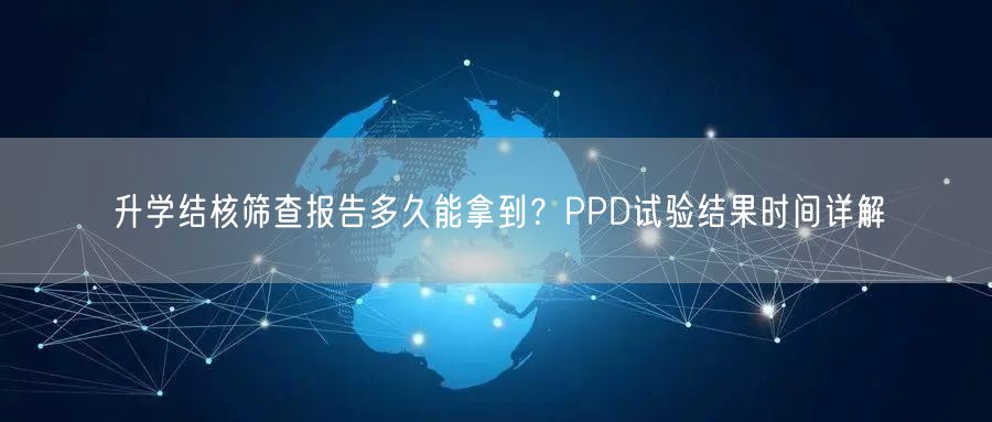 升学结核筛查报告多久能拿到?PPD试验结果时间详解 升学结核筛查报告多久能拿到?PPD试验结果时间详解