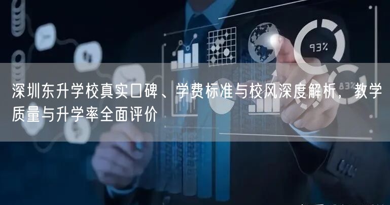 深圳东升学校真实口碑、学费标准与校风深度解析，教学质量与升学率全面评价